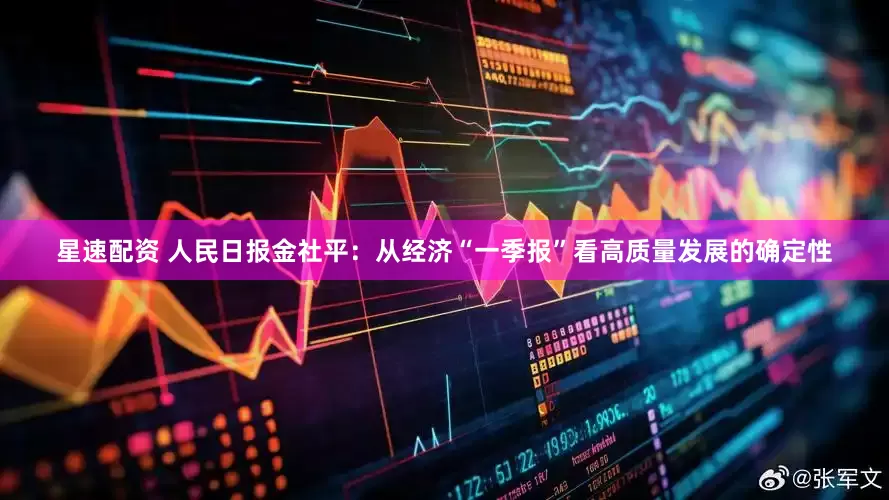 星速配资 人民日报金社平：从经济“一季报”看高质量发展的确定性