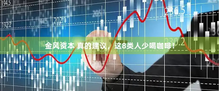 金风资本 真的建议，这8类人少喝咖啡！